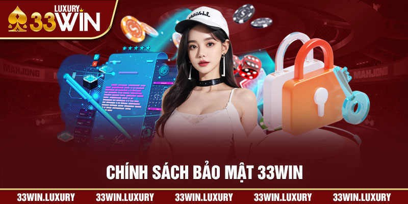 CHÍNH SÁCH BẢO MẬT 33WIN - AN TOÀN TỐI ƯU SỐ 1 THỊ TRƯỜNG