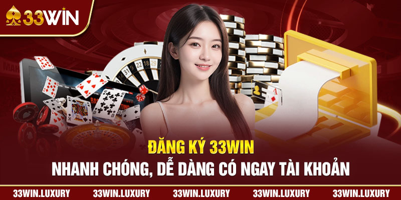 ĐĂNG KÝ 33WIN - NHANH CHÓNG, DỄ DÀNG CÓ NGAY TÀI KHOẢN