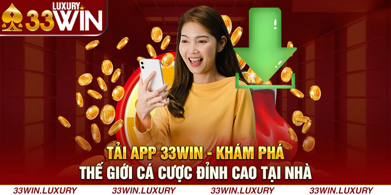 TẢI APP 33WIN - KHÁM PHÁ THẾ GIỚI CÁ CƯỢC ĐỈNH CAO TẠI NHÀ