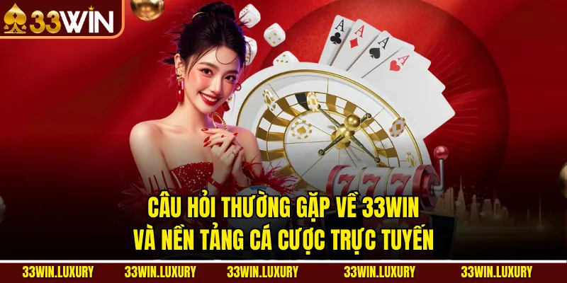 Câu hỏi thường gặp về 33win và nền tảng cá cược trực tuyến