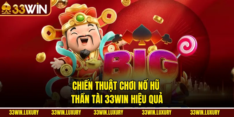 Chiến thuật chơi Nổ hũ thần tài 33win hiệu quả
