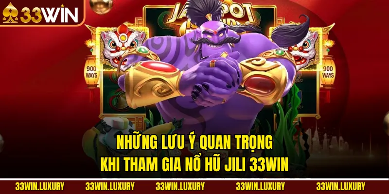Những lưu ý quan trọng khi tham gia Nổ hũ Jili 33win