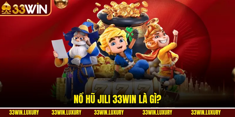 Nổ hũ Jili 33win là gì?