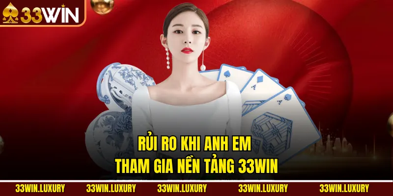 Rủi ro khi anh em tham gia nền tảng 33win