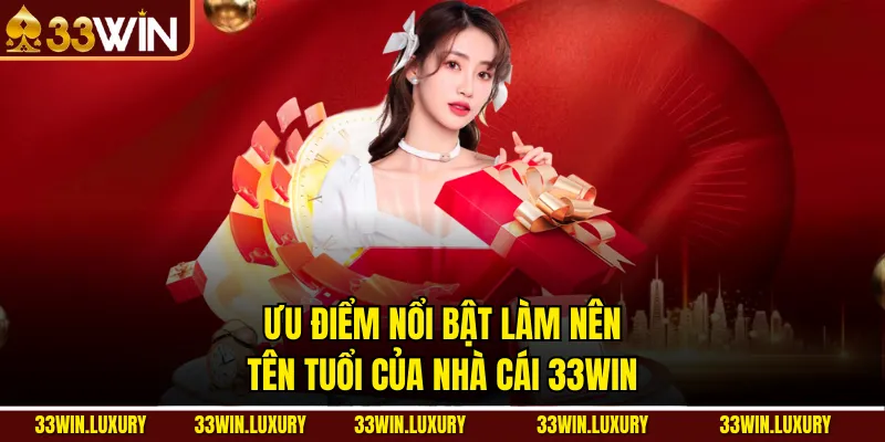 Ưu điểm nổi bật làm nên tên tuổi của nhà cái 33win