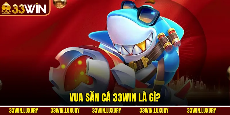 Vua săn cá 33win là gì?