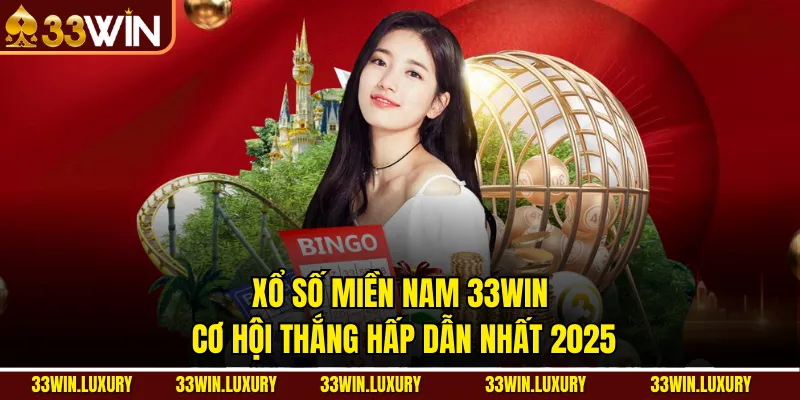Xổ Số Miền Nam 33win – Cơ Hội Thắng Hấp Dẫn Nhất 2025